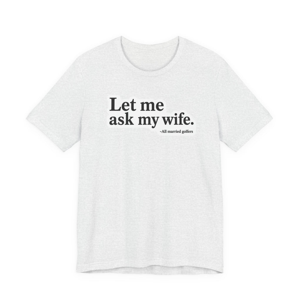 "Ask My Wife" Club Tee