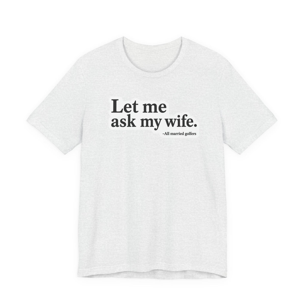 "Ask My Wife" Club Tee