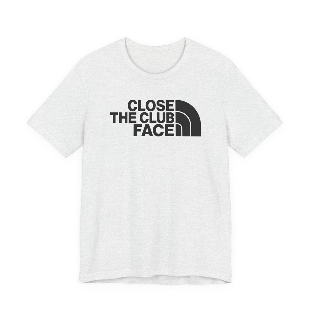 "Close The Face" Club Tee