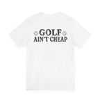 "Golf Ain't Cheap" Tee