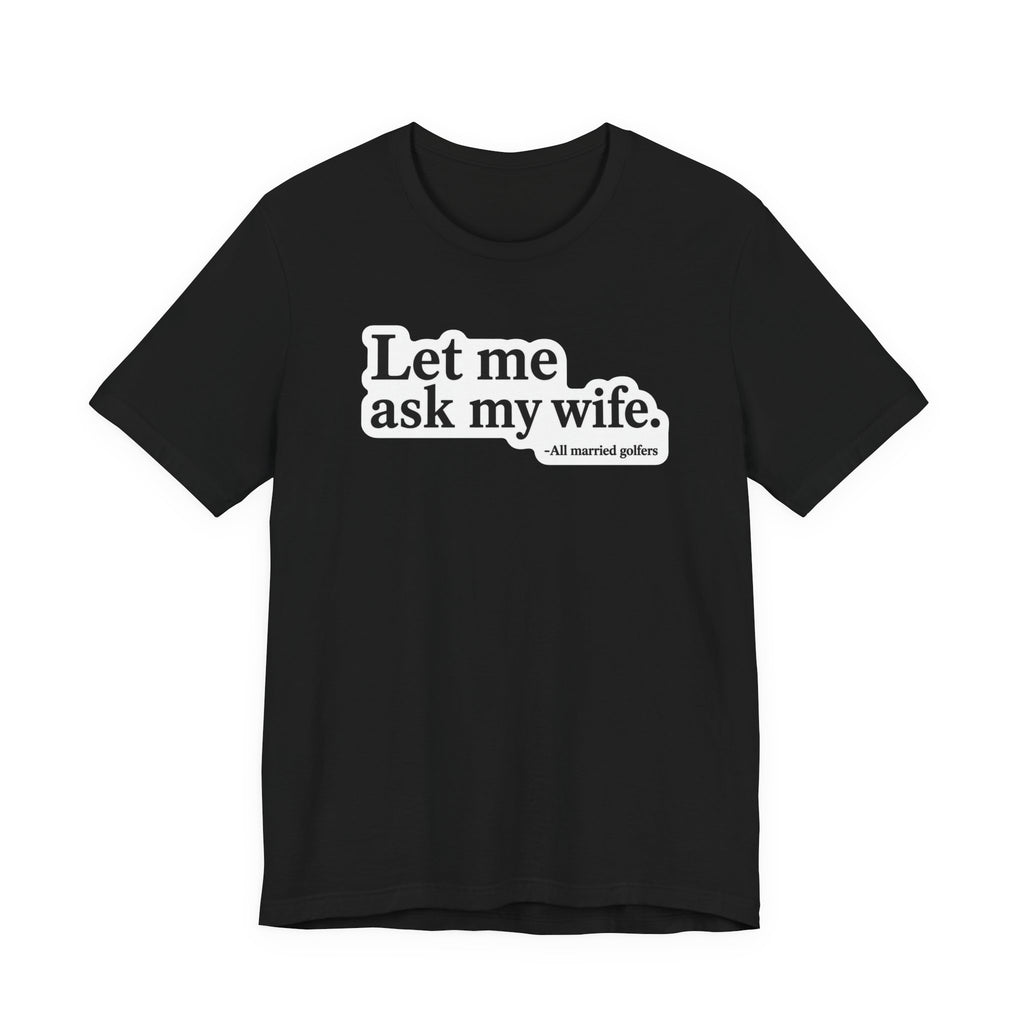 "Ask My Wife" Club Tee