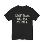 "Golf Takes My Money" Tee
