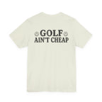 "Golf Ain't Cheap" Tee