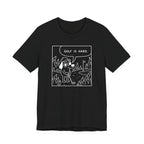 "Golf Is Hard" Tee