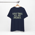 "Golf Takes My Money" Tee