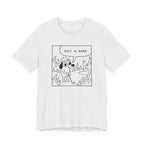 "Golf Is Hard" Tee
