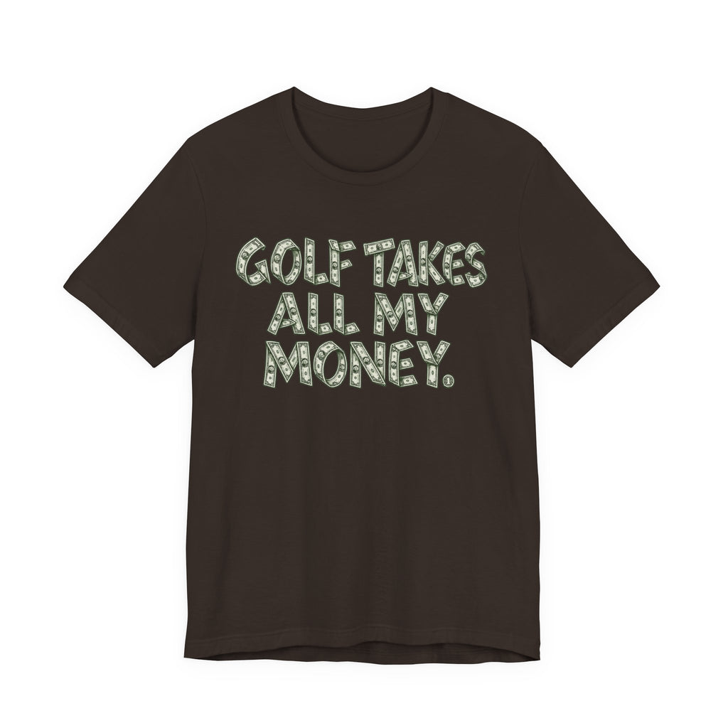 "Golf Takes My Money" Tee