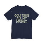 "Golf Takes My Money" Tee